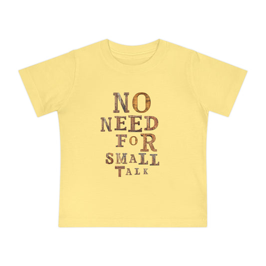 No Need For Small Talk - Toddler T-Shirt