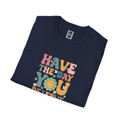Have The Day You Deserve T Shirt