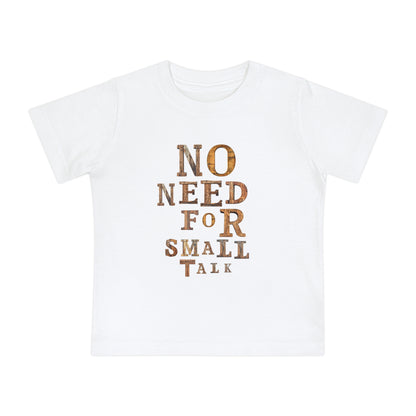 No Need For Small Talk - Toddler T-Shirt