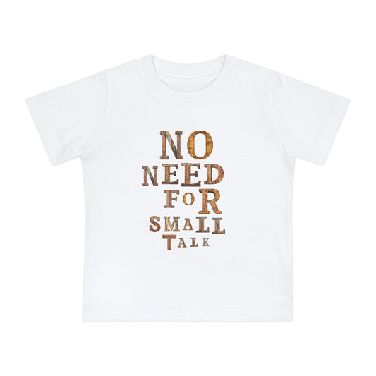 No Need For Small Talk - Toddler T-Shirt
