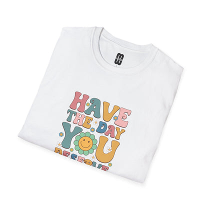 Have The Day You Deserve T Shirt
