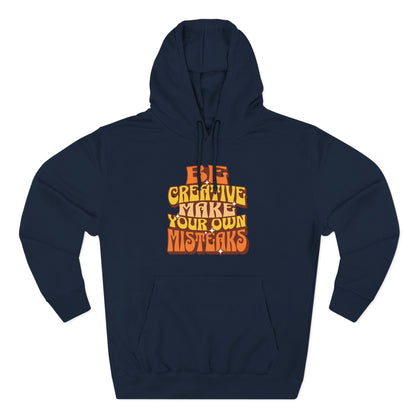 Be Creative Make Your Own Mistakes - Fleece Hoodie