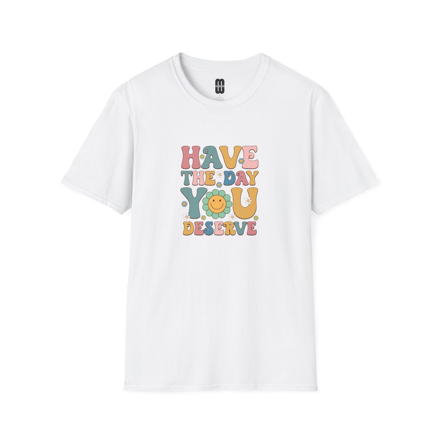 Have The Day You Deserve T Shirt