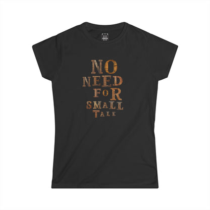 No Need For Small Talk - Women's T-Shirt
