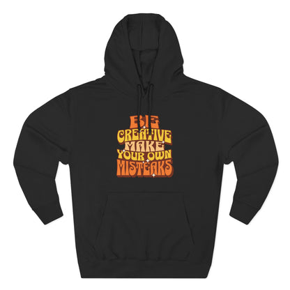 Be Creative Make Your Own Mistakes - Fleece Hoodie