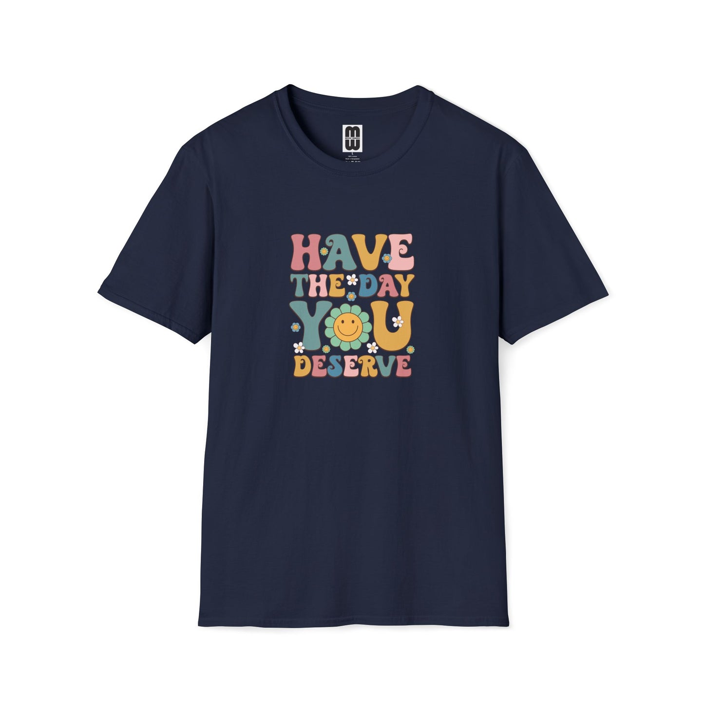 Have The Day You Deserve T Shirt
