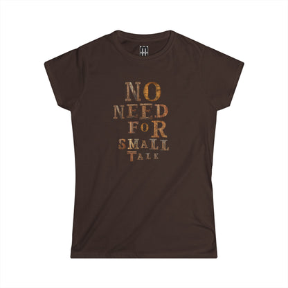 No Need For Small Talk - Women's T-Shirt