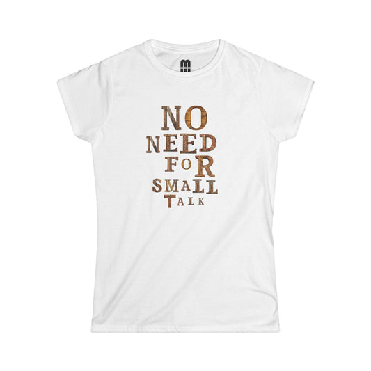 No Need For Small Talk - Women's T-Shirt