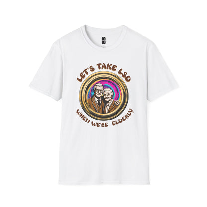Let's Take LSD When We're Elderly - Unisex T-Shirt