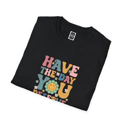 Have The Day You Deserve T Shirt