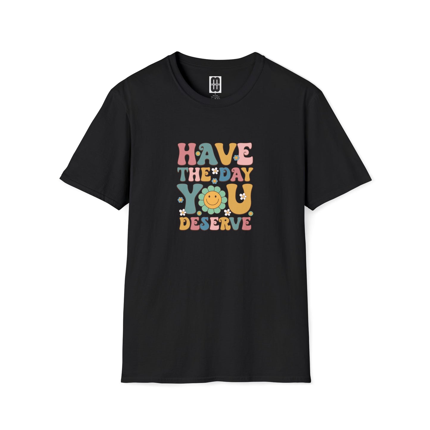 Have The Day You Deserve T Shirt