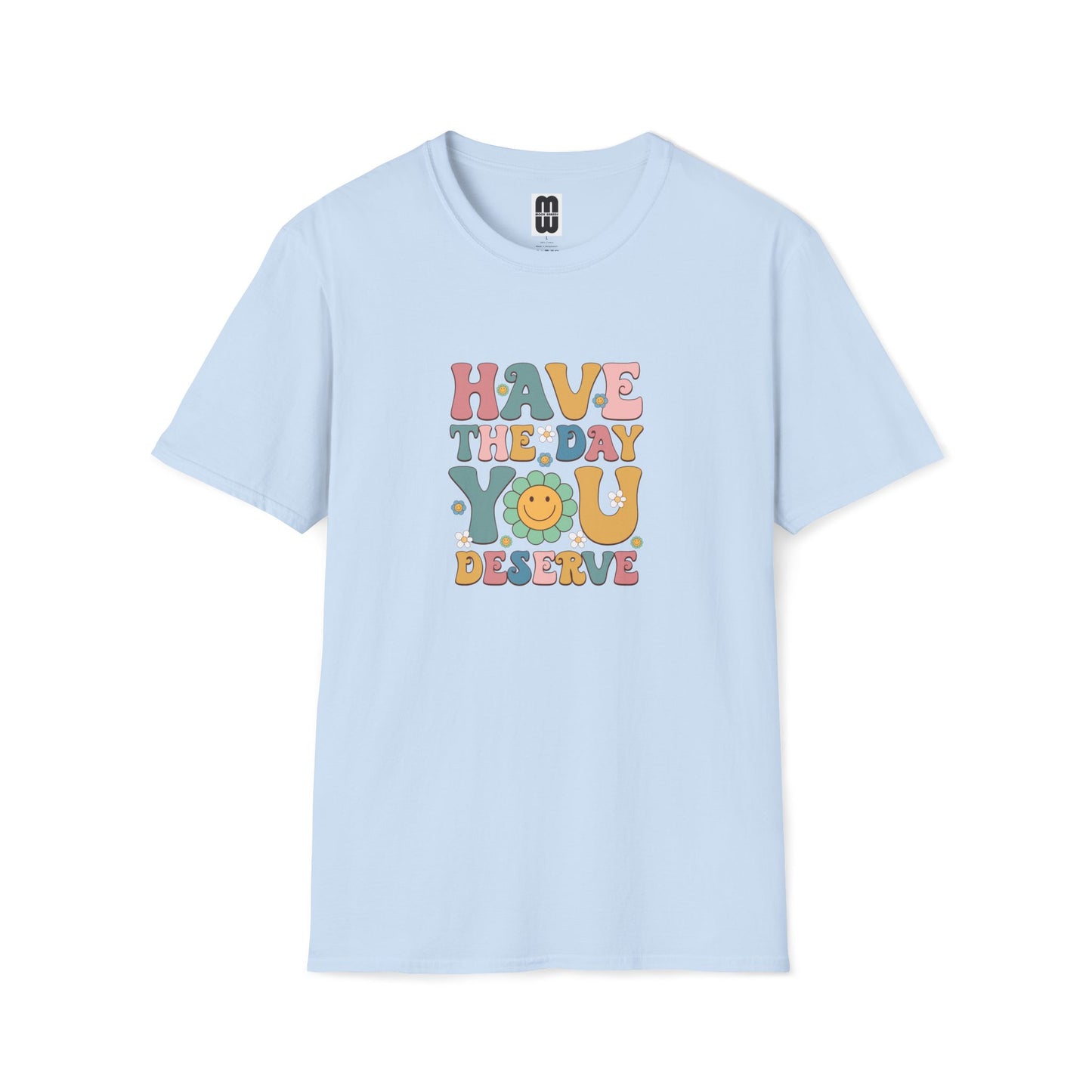 Have The Day You Deserve T Shirt